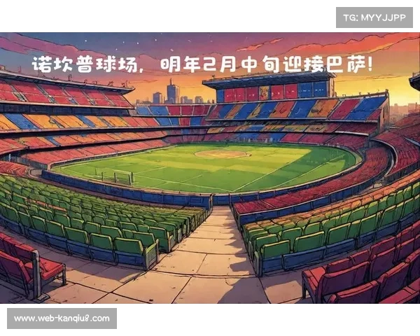 巴萨诺坎普启动翻新工程 欧冠主场临时迁至奥林匹克球场